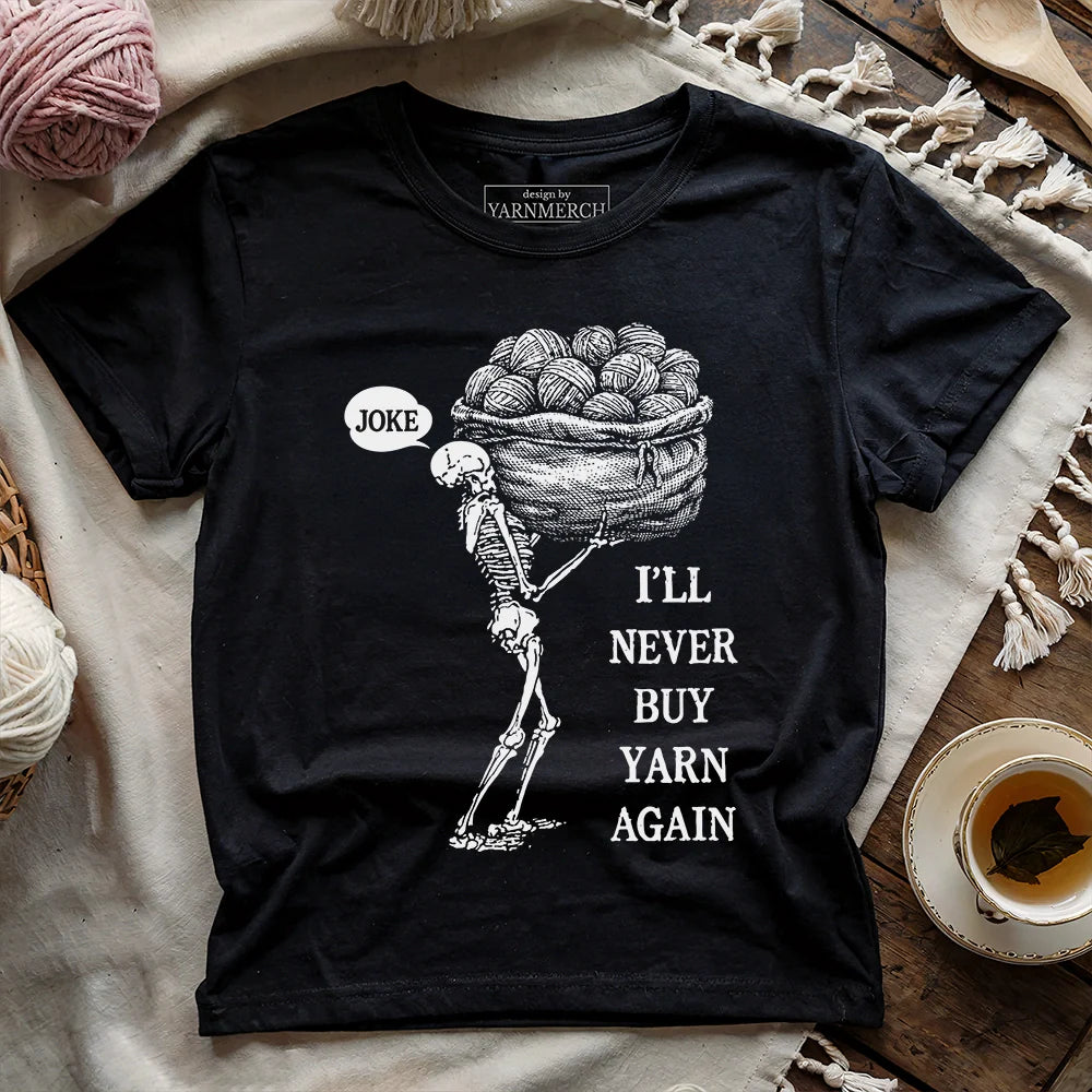 Never Buy Yarn Again T-shirt