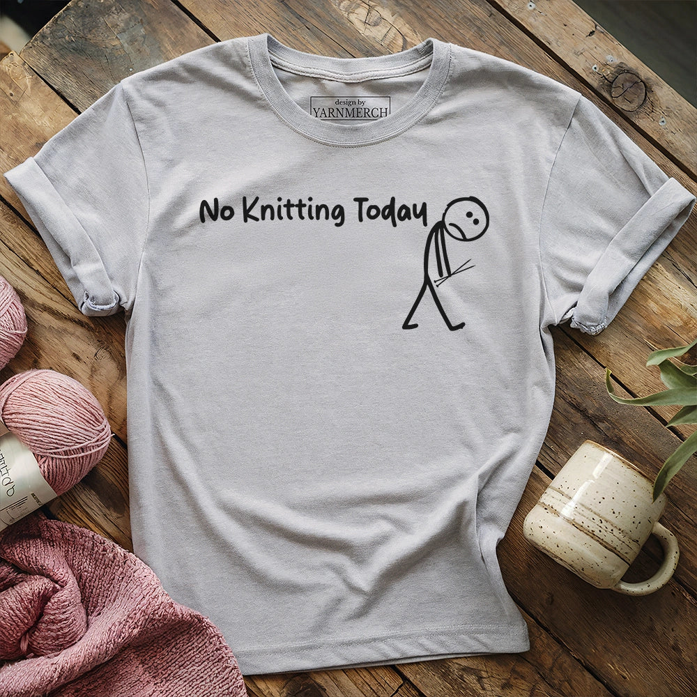 No Knitting Today T-shirt