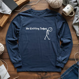 No Knitting Today Long Sleeve T-shirt