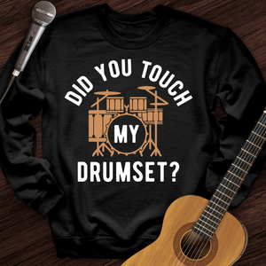 Did You Touch My Drumset Crewneck